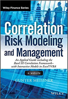 Correlation Risk Modeling and Management Applied Guide Including the Basel 3 Correlation Framework - with Interactive Correlation Models in Excel VBA